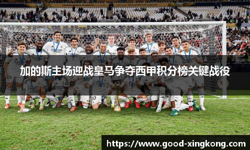 加的斯主场迎战皇马争夺西甲积分榜关键战役